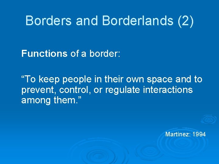 Borders and Borderlands (2) Functions of a border: “To keep people in their own