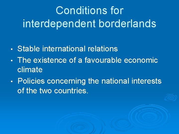 Conditions for interdependent borderlands Stable international relations • The existence of a favourable economic
