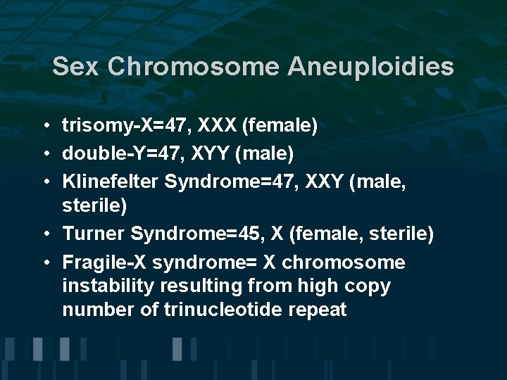 Sex Chromosome Aneuploidies • trisomy-X=47, XXX (female) • double-Y=47, XYY (male) • Klinefelter Syndrome=47,