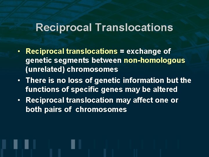 Reciprocal Translocations • Reciprocal translocations = exchange of genetic segments between non-homologous (unrelated) chromosomes