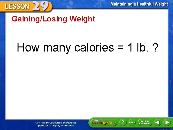 Gaining/Losing Weight How many calories = 1 lb. ? Click the mouse button or