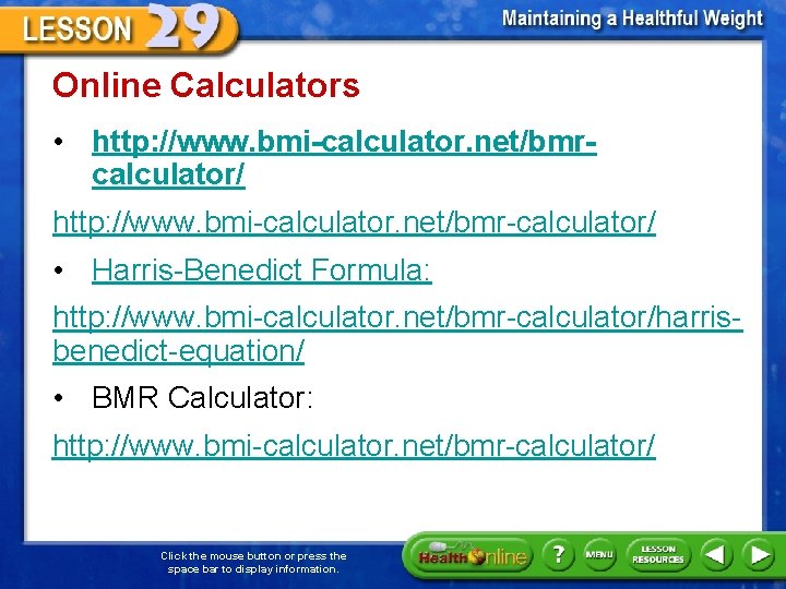 Online Calculators • http: //www. bmi-calculator. net/bmrcalculator/ http: //www. bmi-calculator. net/bmr-calculator/ • Harris-Benedict Formula: