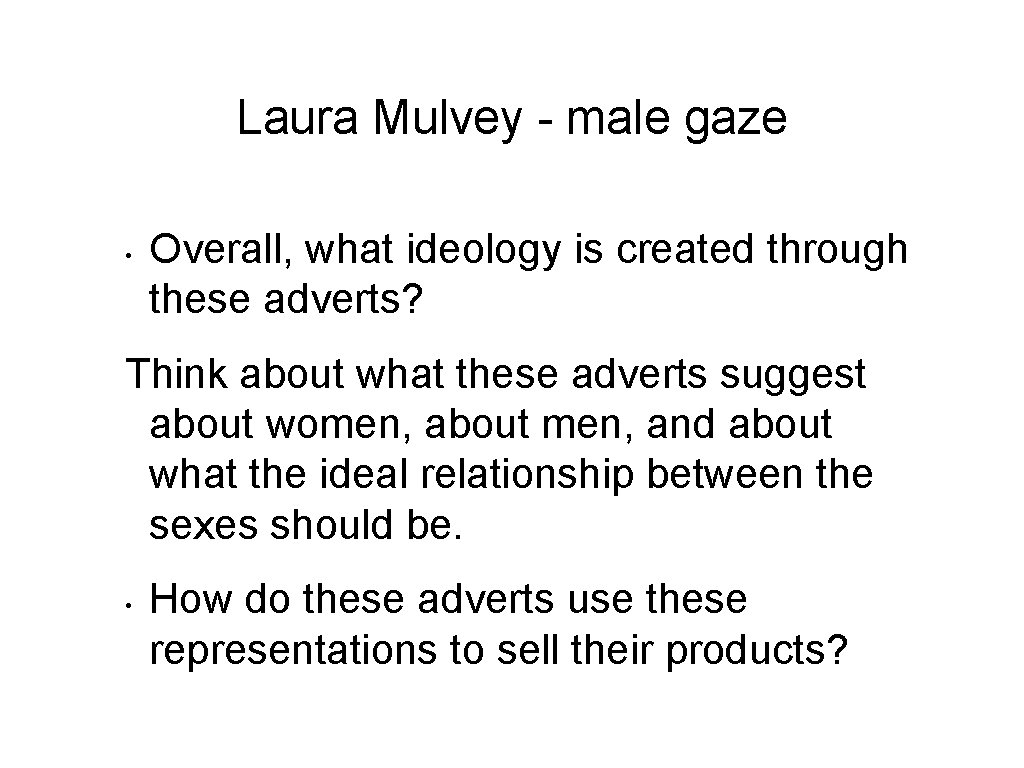 Laura Mulvey - male gaze • Overall, what ideology is created through these adverts?