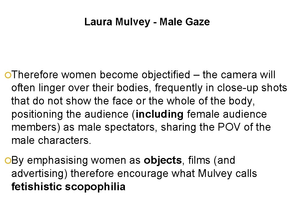 Laura Mulvey - Male Gaze ¡Therefore women become objectified – the camera will often