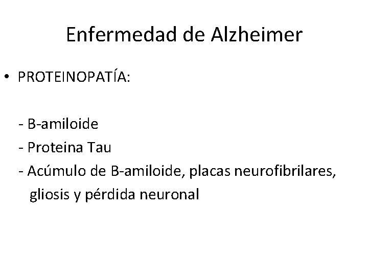Enfermedad de Alzheimer • PROTEINOPATÍA: - B-amiloide - Proteina Tau - Acúmulo de B-amiloide,