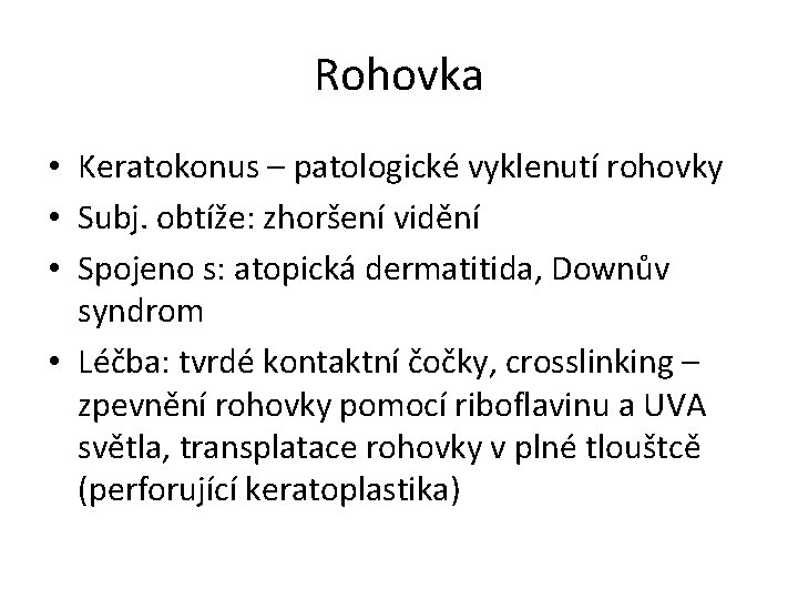 Rohovka • Keratokonus – patologické vyklenutí rohovky • Subj. obtíže: zhoršení vidění • Spojeno