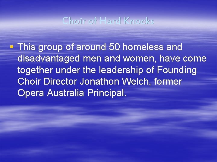 Choir of Hard Knocks § This group of around 50 homeless and disadvantaged men