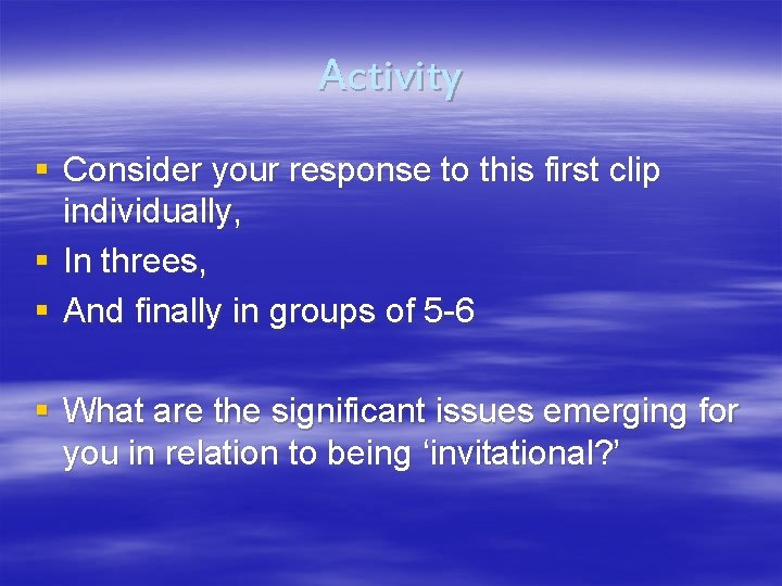Activity § Consider your response to this first clip individually, § In threes, §