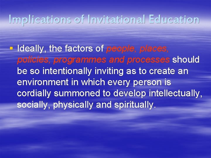 Implications of Invitational Education § Ideally, the factors of people, places, policies, programmes and