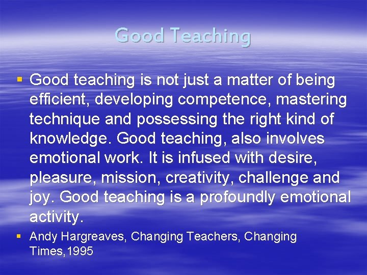 Good Teaching § Good teaching is not just a matter of being efficient, developing