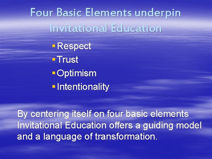 Four Basic Elements underpin Invitational Education § Respect § Trust § Optimism § Intentionality