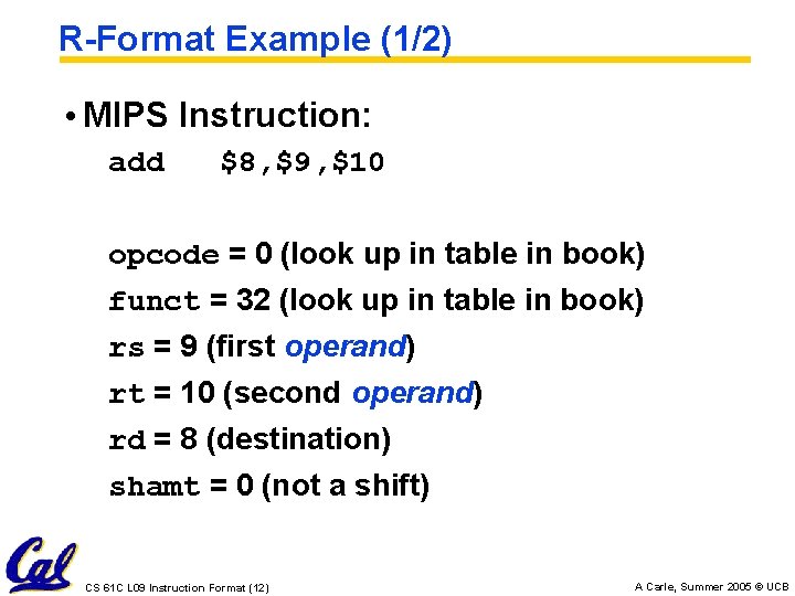 R-Format Example (1/2) • MIPS Instruction: add $8, $9, $10 opcode = 0 (look