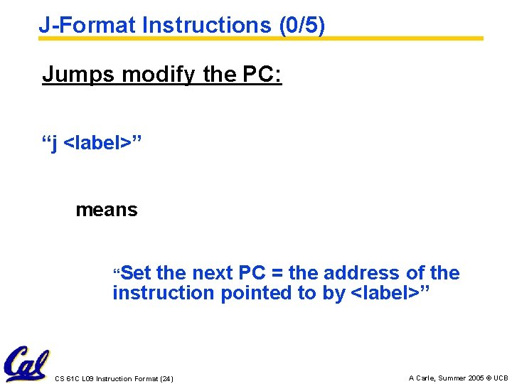J-Format Instructions (0/5) Jumps modify the PC: “j <label>” means “Set the next PC