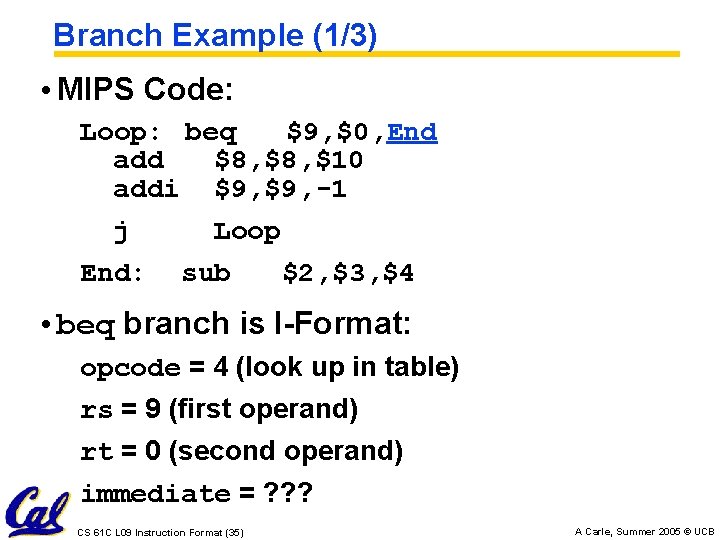 Branch Example (1/3) • MIPS Code: Loop: beq $9, $0, End add $8, $10