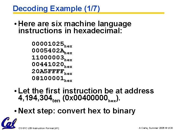 Decoding Example (1/7) • Here are six machine language instructions in hexadecimal: 00001025 hex