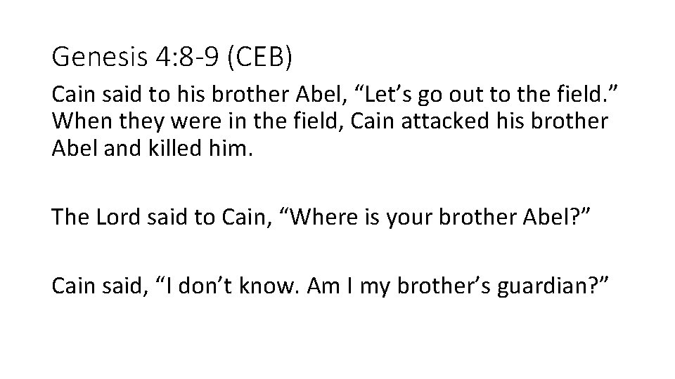 Genesis 4: 8 -9 (CEB) Cain said to his brother Abel, “Let’s go out