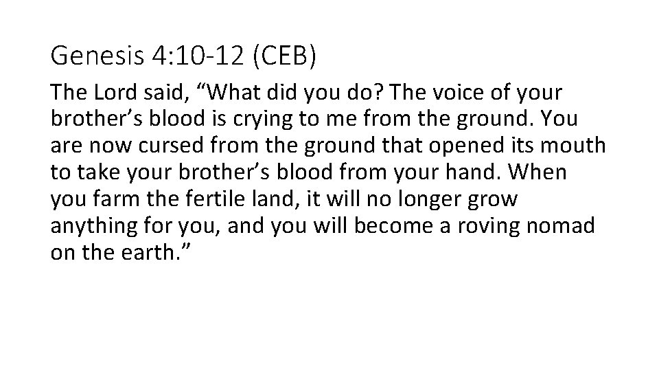 Genesis 4: 10 -12 (CEB) The Lord said, “What did you do? The voice