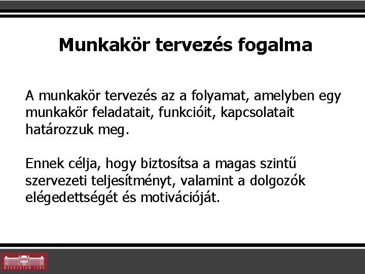 Munkakör tervezés fogalma A munkakör tervezés az a folyamat, amelyben egy munkakör feladatait, funkcióit,