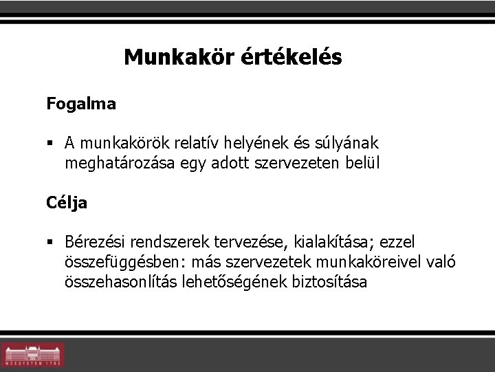 Munkakör értékelés Fogalma § A munkakörök relatív helyének és súlyának meghatározása egy adott szervezeten