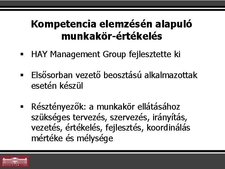 Kompetencia elemzésén alapuló munkakör-értékelés § HAY Management Group fejlesztette ki § Elsősorban vezető beosztású