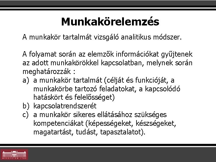 Munkakörelemzés A munkakör tartalmát vizsgáló analitikus módszer. A folyamat során az elemzők információkat gyűjtenek