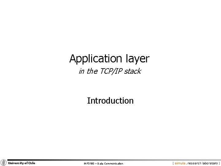 Application layer in the TCP/IP stack Introduction University of Oslo INF 3190 – Data