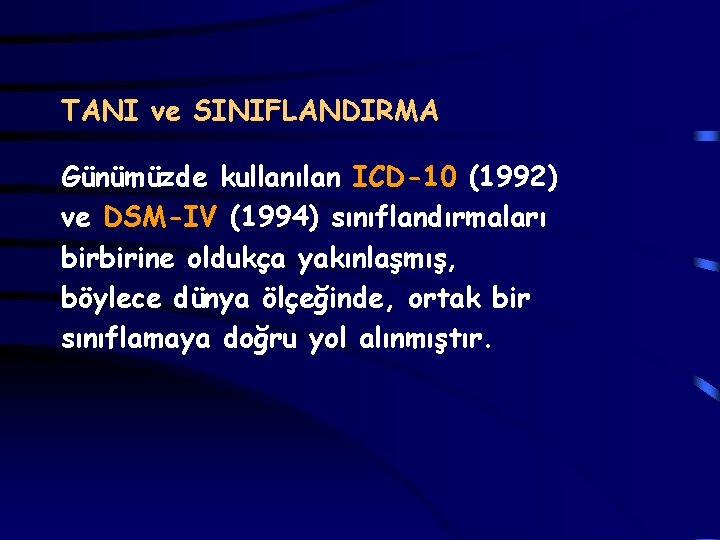 TANI ve SINIFLANDIRMA Günümüzde kullanılan ICD-10 (1992) ve DSM-IV (1994) sınıflandırmaları birbirine oldukça yakınlaşmış,