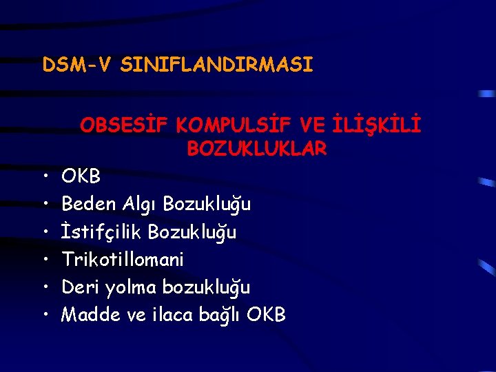 DSM-V SINIFLANDIRMASI • • • OBSESİF KOMPULSİF VE İLİŞKİLİ BOZUKLUKLAR OKB Beden Algı Bozukluğu