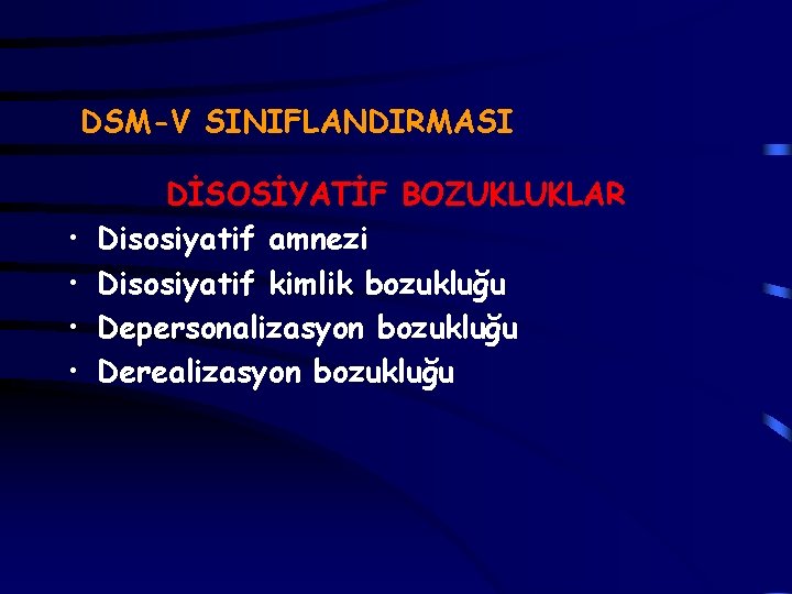 DSM-V SINIFLANDIRMASI • • DİSOSİYATİF BOZUKLUKLAR Disosiyatif amnezi Disosiyatif kimlik bozukluğu Depersonalizasyon bozukluğu Derealizasyon