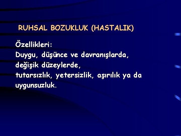 RUHSAL BOZUKLUK (HASTALIK) Özellikleri: Duygu, düşünce ve davranışlarda, değişik düzeylerde, tutarsızlık, yetersizlik, aşırılık ya