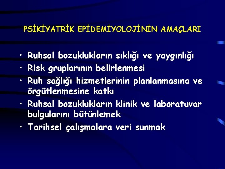 PSİKİYATRİK EPİDEMİYOLOJİNİN AMAÇLARI • Ruhsal bozuklukların sıklığı ve yaygınlığı • Risk gruplarının belirlenmesi •