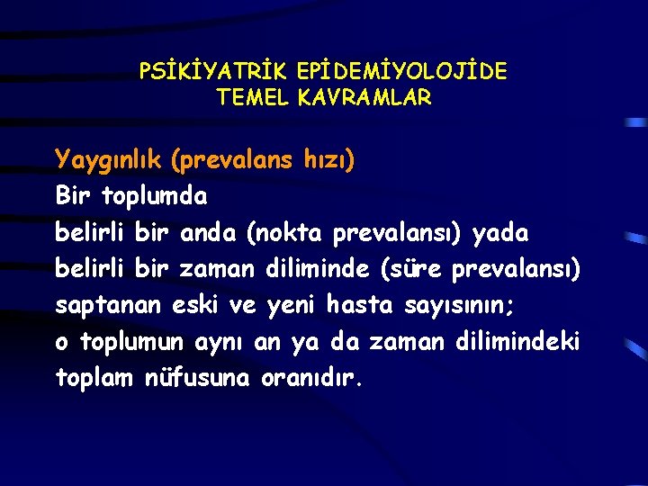 PSİKİYATRİK EPİDEMİYOLOJİDE TEMEL KAVRAMLAR Yaygınlık (prevalans hızı) Bir toplumda belirli bir anda (nokta prevalansı)