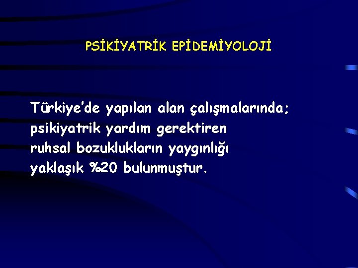 PSİKİYATRİK EPİDEMİYOLOJİ Türkiye’de yapılan alan çalışmalarında; psikiyatrik yardım gerektiren ruhsal bozuklukların yaygınlığı yaklaşık %20