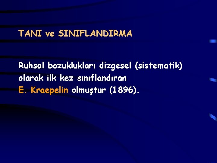 TANI ve SINIFLANDIRMA Ruhsal bozuklukları dizgesel (sistematik) olarak ilk kez sınıflandıran E. Kraepelin olmuştur