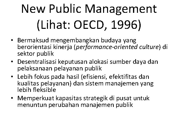 New Public Management (Lihat: OECD, 1996) • Bermaksud mengembangkan budaya yang berorientasi kinerja (performance-oriented