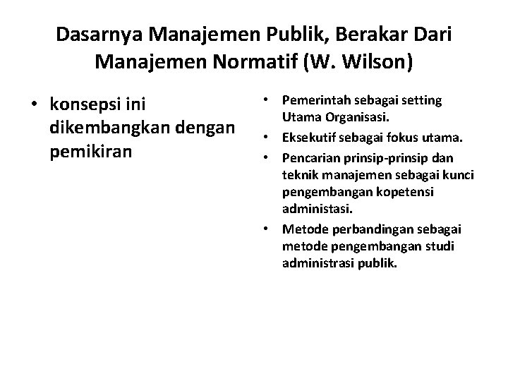 Dasarnya Manajemen Publik, Berakar Dari Manajemen Normatif (W. Wilson) • konsepsi ini dikembangkan dengan