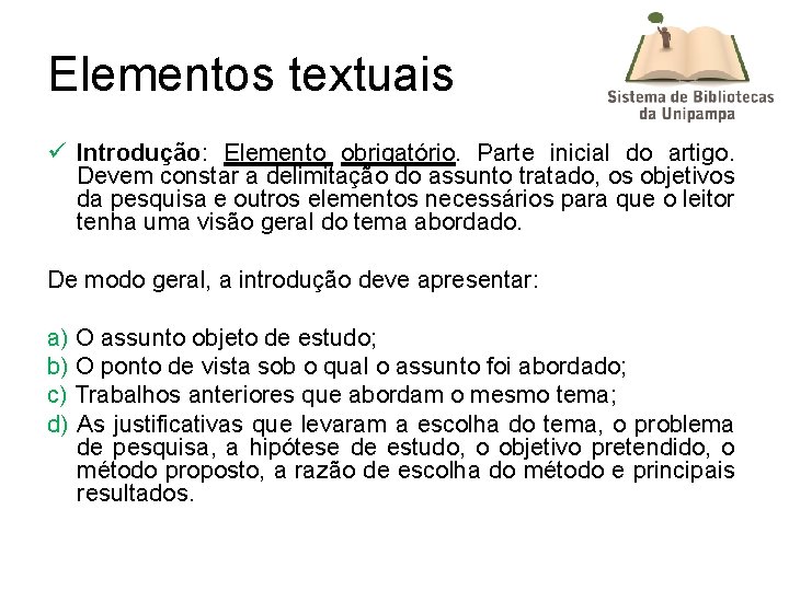 Elementos textuais ü Introdução: Elemento obrigatório. Parte inicial do artigo. Devem constar a delimitação