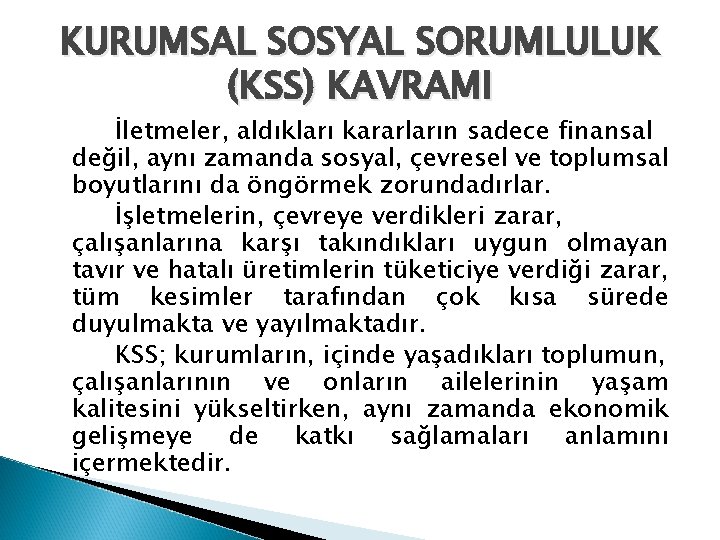 KURUMSAL SOSYAL SORUMLULUK (KSS) KAVRAMI İletmeler, aldıkları kararların sadece finansal değil, aynı zamanda sosyal,