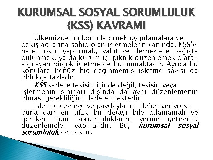 KURUMSAL SOSYAL SORUMLULUK (KSS) KAVRAMI Ülkemizde bu konuda örnek uygulamalara ve bakış açılarına sahip