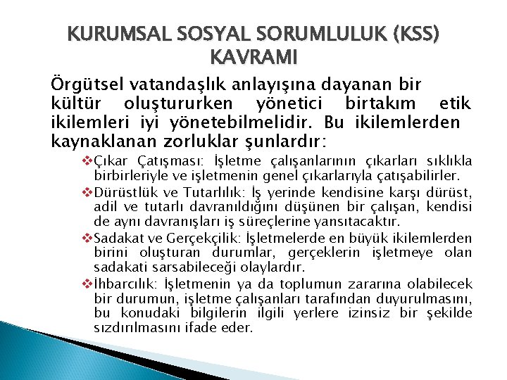 KURUMSAL SOSYAL SORUMLULUK (KSS) KAVRAMI Örgütsel vatandaşlık anlayışına dayanan bir kültür oluştururken yönetici birtakım