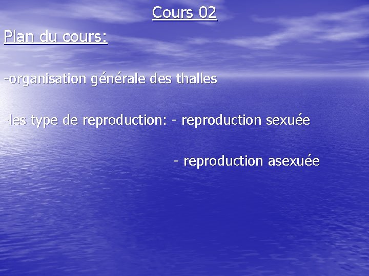Cours 02 Plan du cours: -organisation générale des thalles -les type de reproduction: -