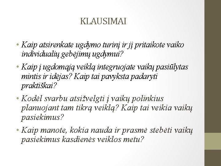 KLAUSIMAI • Kaip atsirenkate ugdymo turinį ir jį pritaikote vaiko individualių gebėjimų ugdymui? •