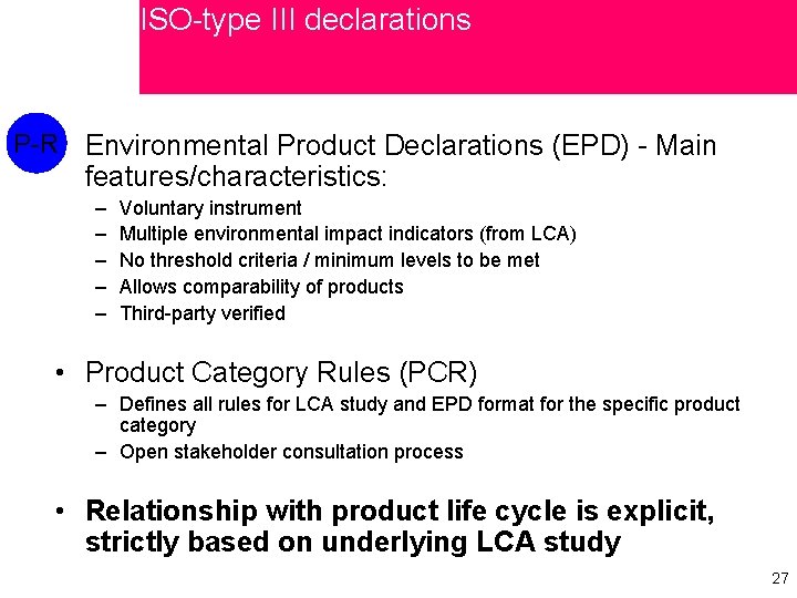 ISO-type III declarations P-R • Environmental Product Declarations (EPD) - Main features/characteristics: – –