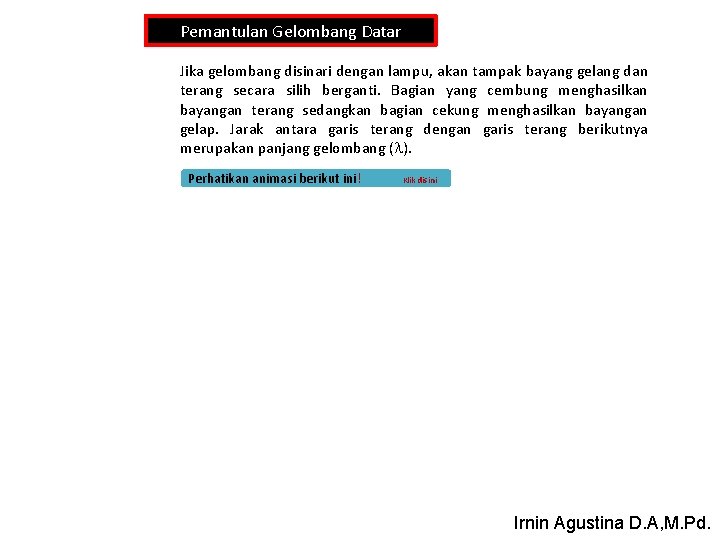 Pemantulan Gelombang Datar Jika gelombang disinari dengan lampu, akan tampak bayang gelang dan terang