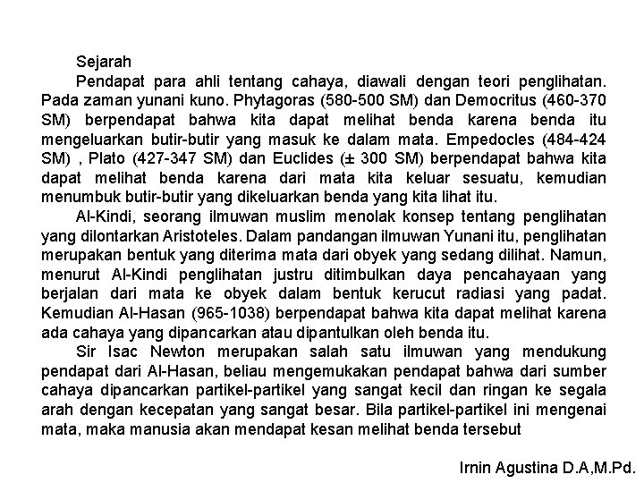 Sejarah Pendapat para ahli tentang cahaya, diawali dengan teori penglihatan. Pada zaman yunani kuno.