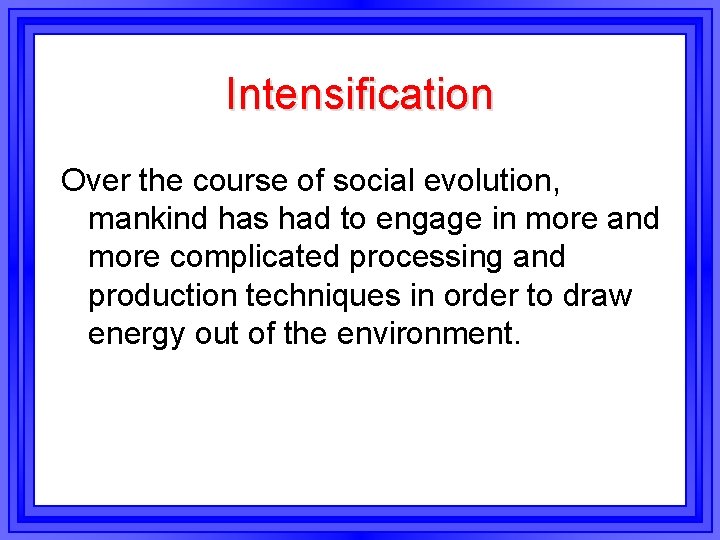 Intensification Over the course of social evolution, mankind has had to engage in more