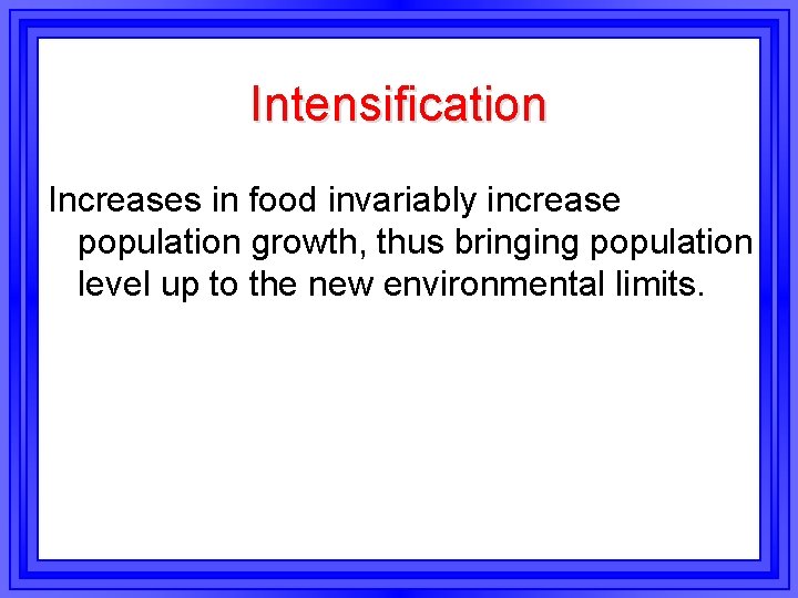 Intensification Increases in food invariably increase population growth, thus bringing population level up to