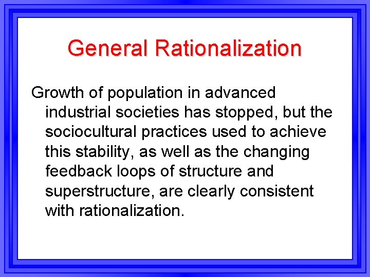 General Rationalization Growth of population in advanced industrial societies has stopped, but the sociocultural