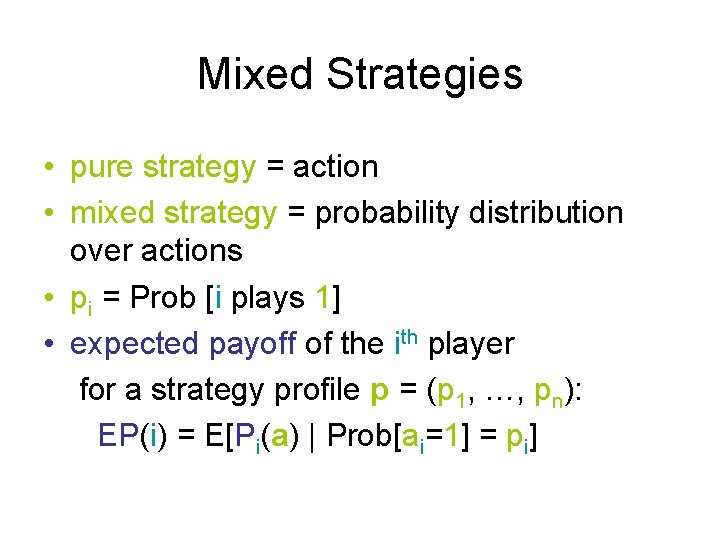 Mixed Strategies • pure strategy = action • mixed strategy = probability distribution over