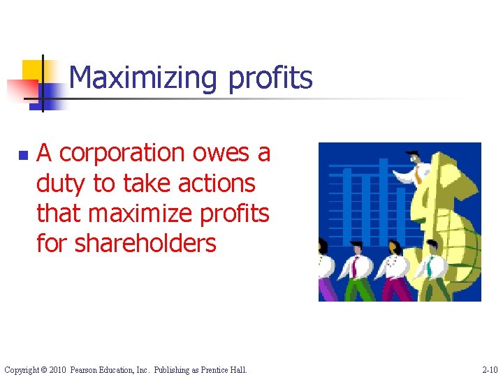 Maximizing profits n A corporation owes a duty to take actions that maximize profits